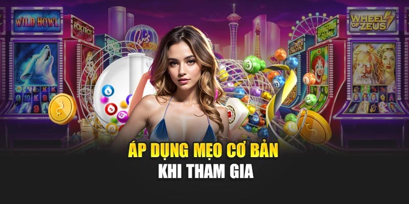 Áp dụng mẹo cơ bản khi tham gia