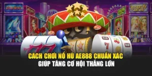 Cách Chơi Nổ Hũ AE888 Chuẩn Xác Giúp Tăng Cơ Hội Thắng Lớn