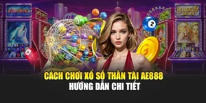 Cách Chơi Xổ Số Thần Tài AE888 – Hướng Dẫn Chi Tiết