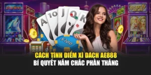 Cách Tính Điểm Xì Dách AE888 – Bí Quyết Nắm Chắc Phần Thắng