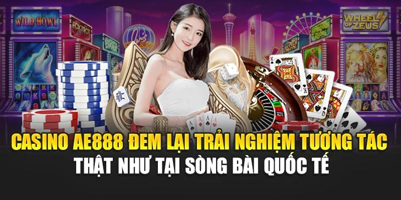Casino AE888 đem lại trải nghiệm tương tác thật như tại sòng bài quốc tế