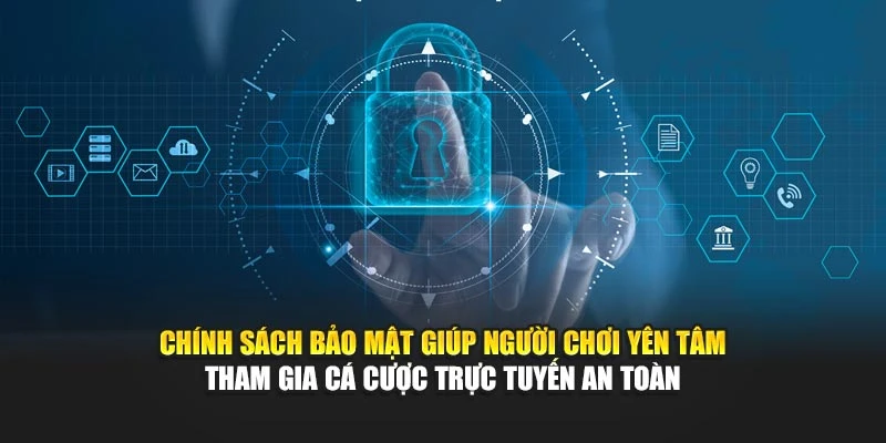 Chính sách bảo mật giúp người chơi yên tâm tham gia cá cược trực tuyến an toàn
