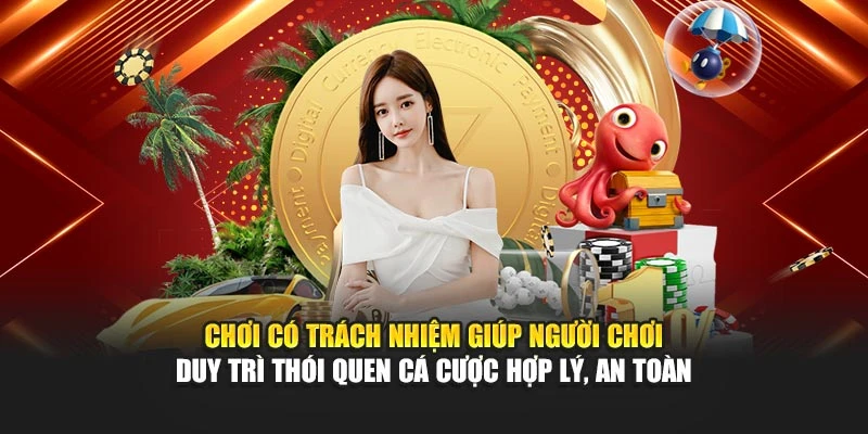 Chơi có trách nhiệm giúp người chơi duy trì thói quen cá cược hợp lý, an toàn