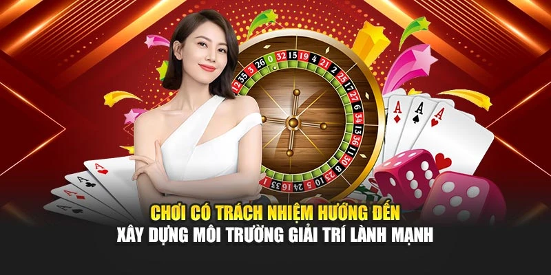Chơi có trách nhiệm hướng đến xây dựng môi trường giải trí lành mạnh