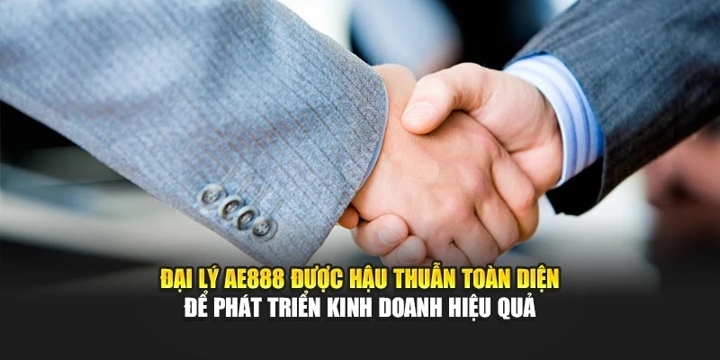Đại lý AE888 được hậu thuẫn toàn diện để phát triển kinh doanh hiệu quả