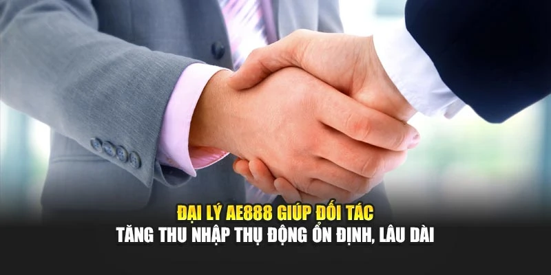 Đại lý AE888 giúp đối tác tăng thu nhập thụ động ổn định, lâu dài