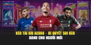 Kèo Tài Xỉu AE888 – Bí Quyết Soi Kèo Dành Cho Người Mới