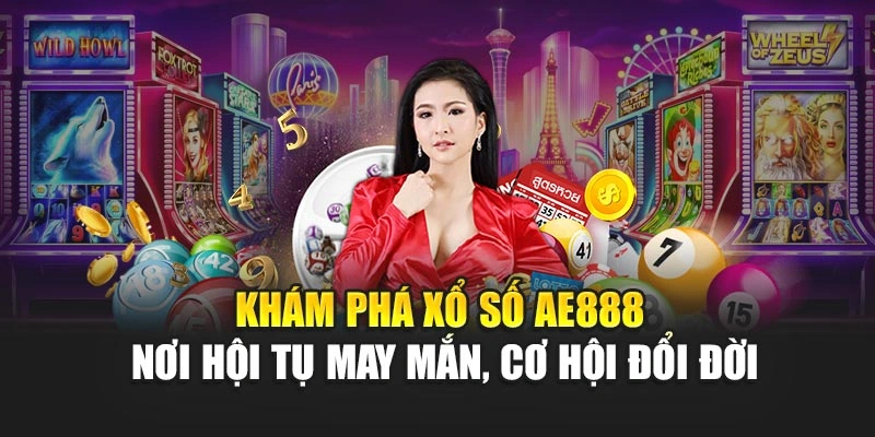 Khám phá xổ số AE888 – nơi hội tụ may mắn, cơ hội đổi đời