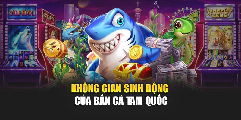 Không gian sinh động của bắn cá Tam Quốc