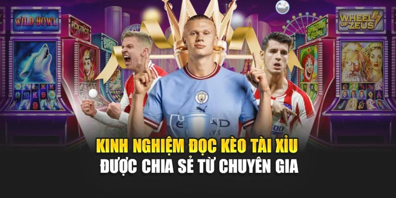 Kinh nghiệm đọc kèo tài xỉu được chia sẻ từ chuyên gia