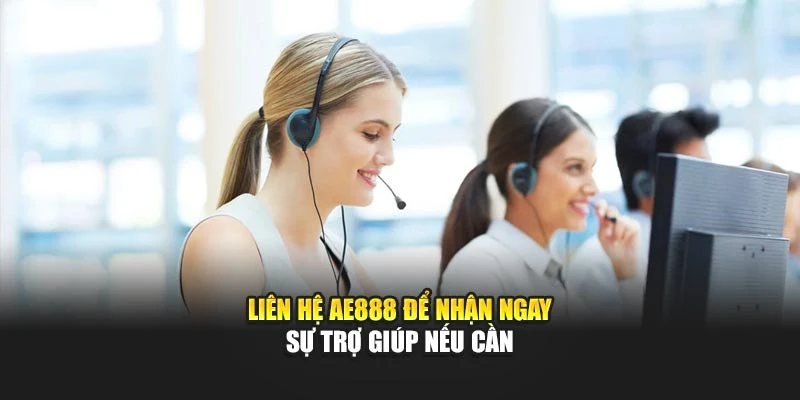 Liên hệ AE888 để nhận ngay sự trợ giúp nếu cần