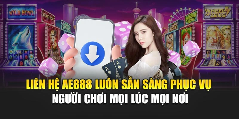 Liên hệ AE888 luôn sẵn sàng phục vụ người chơi mọi lúc mọi nơi