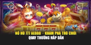 Nổ Hũ 777 AE888 – Khám Phá Trò Chơi Quay Thưởng Hấp Dẫn