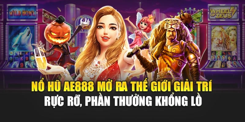 Nổ hũ AE888 mở ra thế giới giải trí rực rỡ, phần thưởng khổng lồ