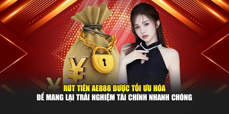 Rút tiền AE888 được tối ưu hóa để mang lại trải nghiệm tài chính nhanh chóng