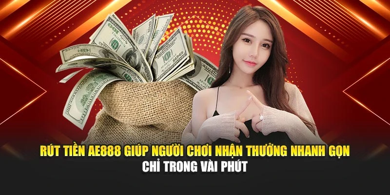 Rút tiền AE888 giúp người chơi nhận thưởng nhanh gọn chỉ trong vài phút