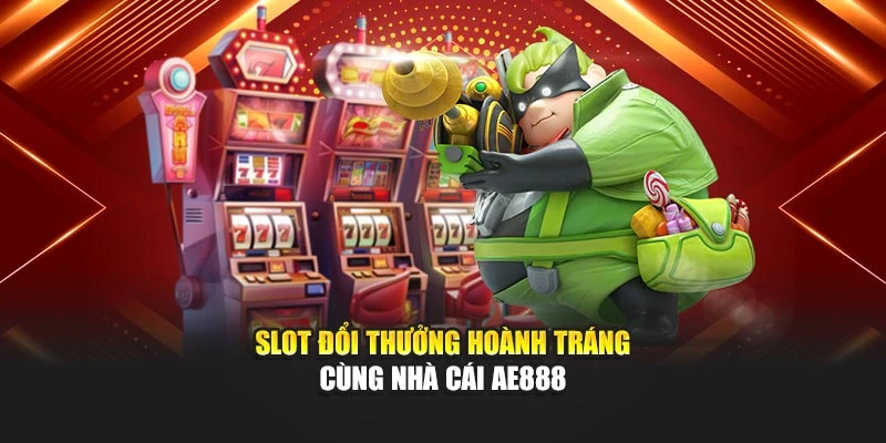 Slot đổi thưởng hoành tráng cùng nhà cái AE888
