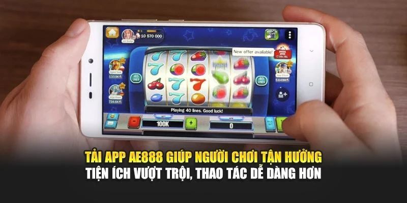 Tải app AE888 giúp người chơi tận hưởng tiện ích vượt trội, thao tác dễ dàng hơn