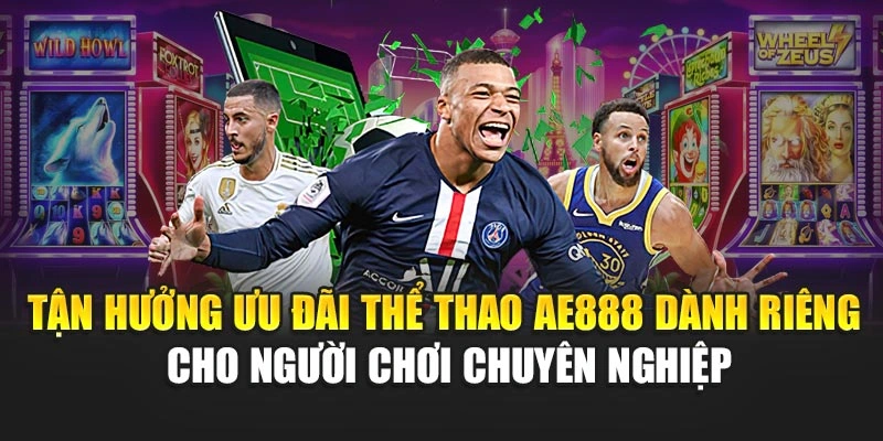 Tận hưởng ưu đãi thể thao AE888 dành riêng cho người chơi chuyên nghiệp