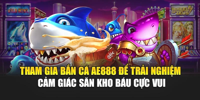 Tham gia bắn cá AE888 để trải nghiệm cảm giác săn kho báu cực vui