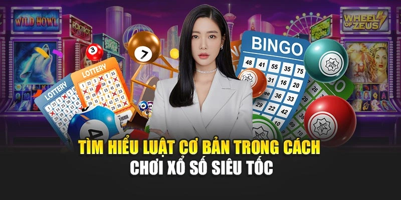 Tìm hiểu luật cơ bản trong cách chơi xổ số siêu tốc