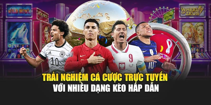 Trải nghiệm cá cược trực tuyến với nhiều dạng kèo hấp dẫn