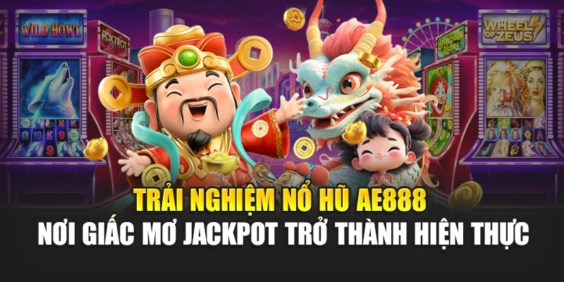 Trải nghiệm nổ hũ AE888 – nơi giấc mơ Jackpot trở thành hiện thực